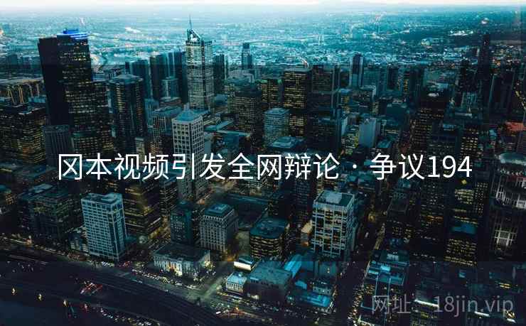 冈本视频引发全网辩论 · 争议194