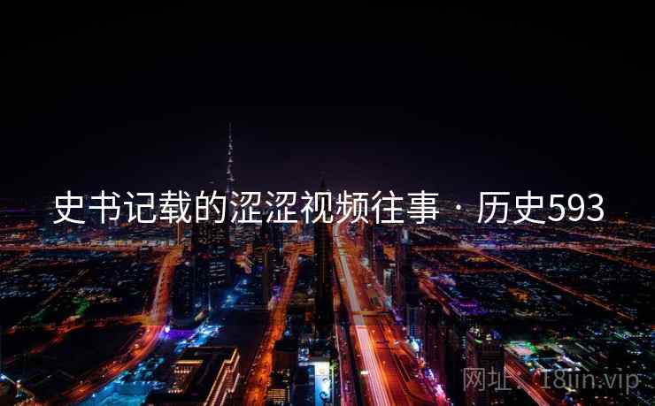 史书记载的涩涩视频往事 · 历史593 史书记载的涩涩视频往事 · 历史593