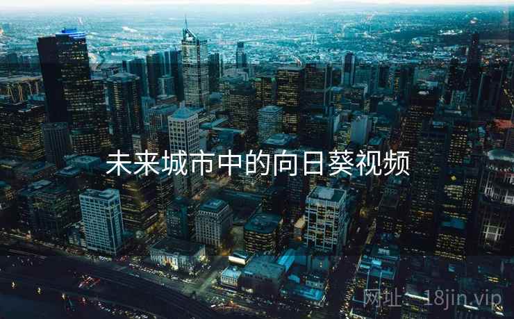 未来城市中的向日葵视频 未来城市中的向日葵视频