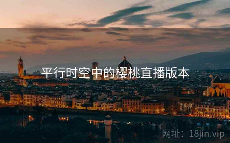 平行时空中的樱桃直播版本 平行时空中的樱桃直播版本