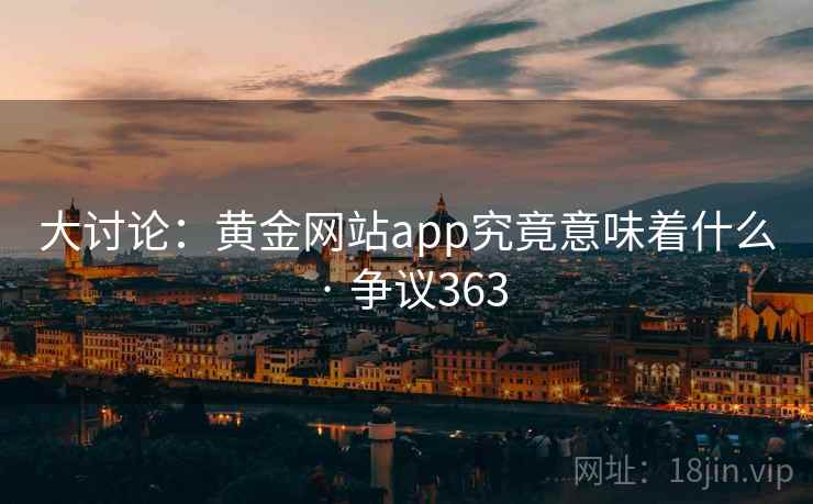 大讨论：黄金网站app究竟意味着什么 · 争议363
