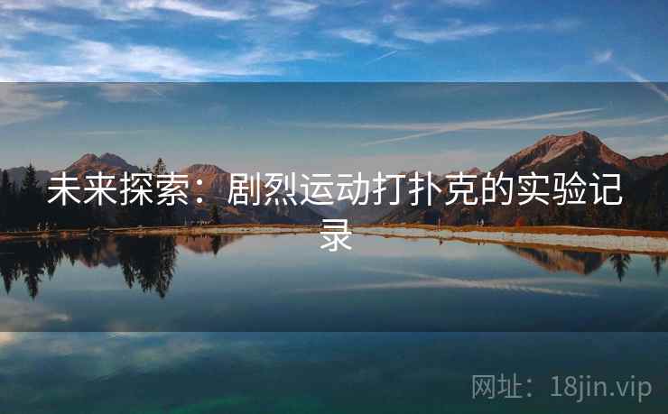 未来探索：剧烈运动打扑克的实验记录