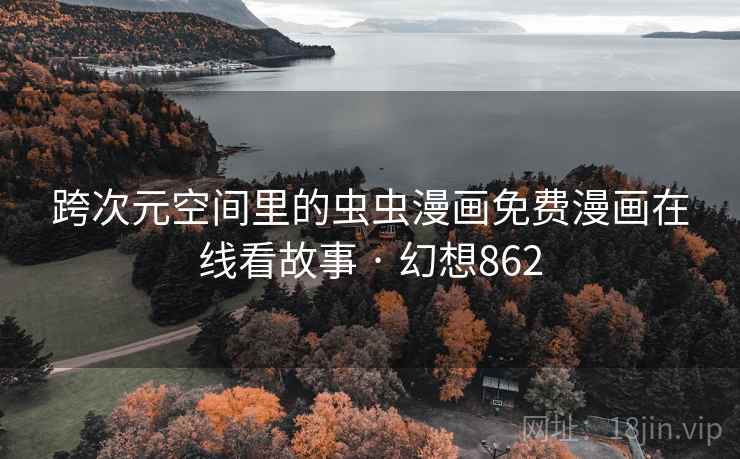 跨次元空间里的虫虫漫画免费漫画在线看故事 · 幻想862